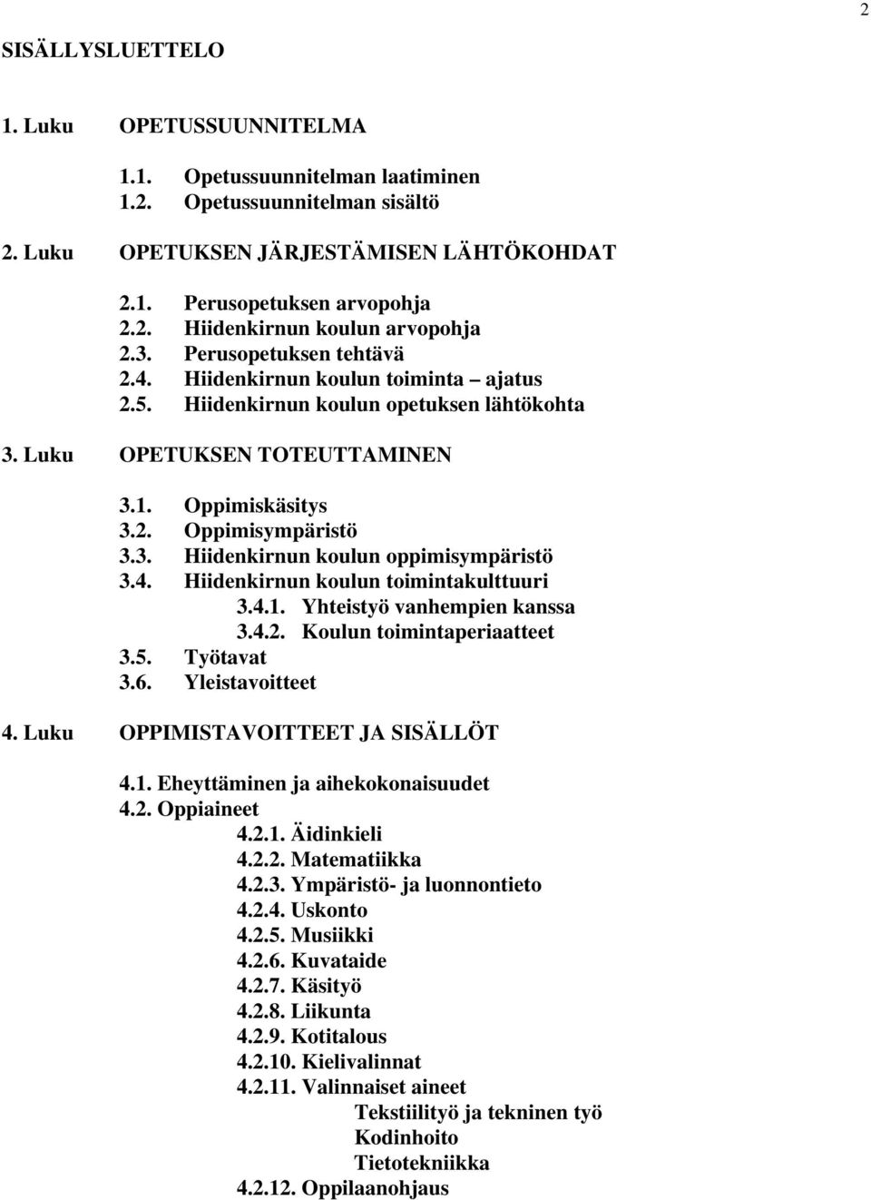 4. Hiidenkirnun koulun toimintakulttuuri 3.4.1. Yhteistyö vanhempien kanssa 3.4.2. Koulun toimintaperiaatteet 3.5. Työtavat 3.6. Yleistavoitteet 4. Luku OPPIMISTAVOITTEET JA SISÄLLÖT 4.1. Eheyttäminen ja aihekokonaisuudet 4.