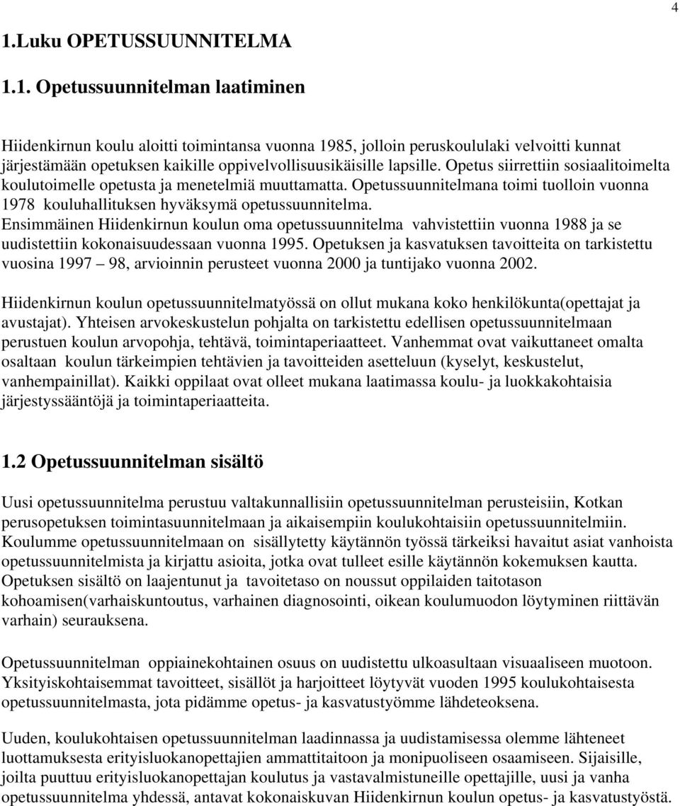 Ensimmäinen Hiidenkirnun koulun oma opetussuunnitelma vahvistettiin vuonna 1988 ja se uudistettiin kokonaisuudessaan vuonna 1995.