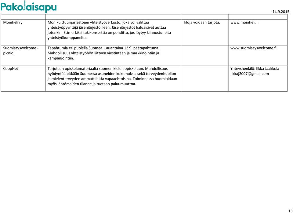 9. päätapahtuma. Mahdollisuus yhteistyöhön liittyen viestintään ja markkinointiin ja kampanjointiin. www.suomisayswelcome.fi CoopNet Tarjotaan opiskelumateriaalia suomen kielen opiskeluun.