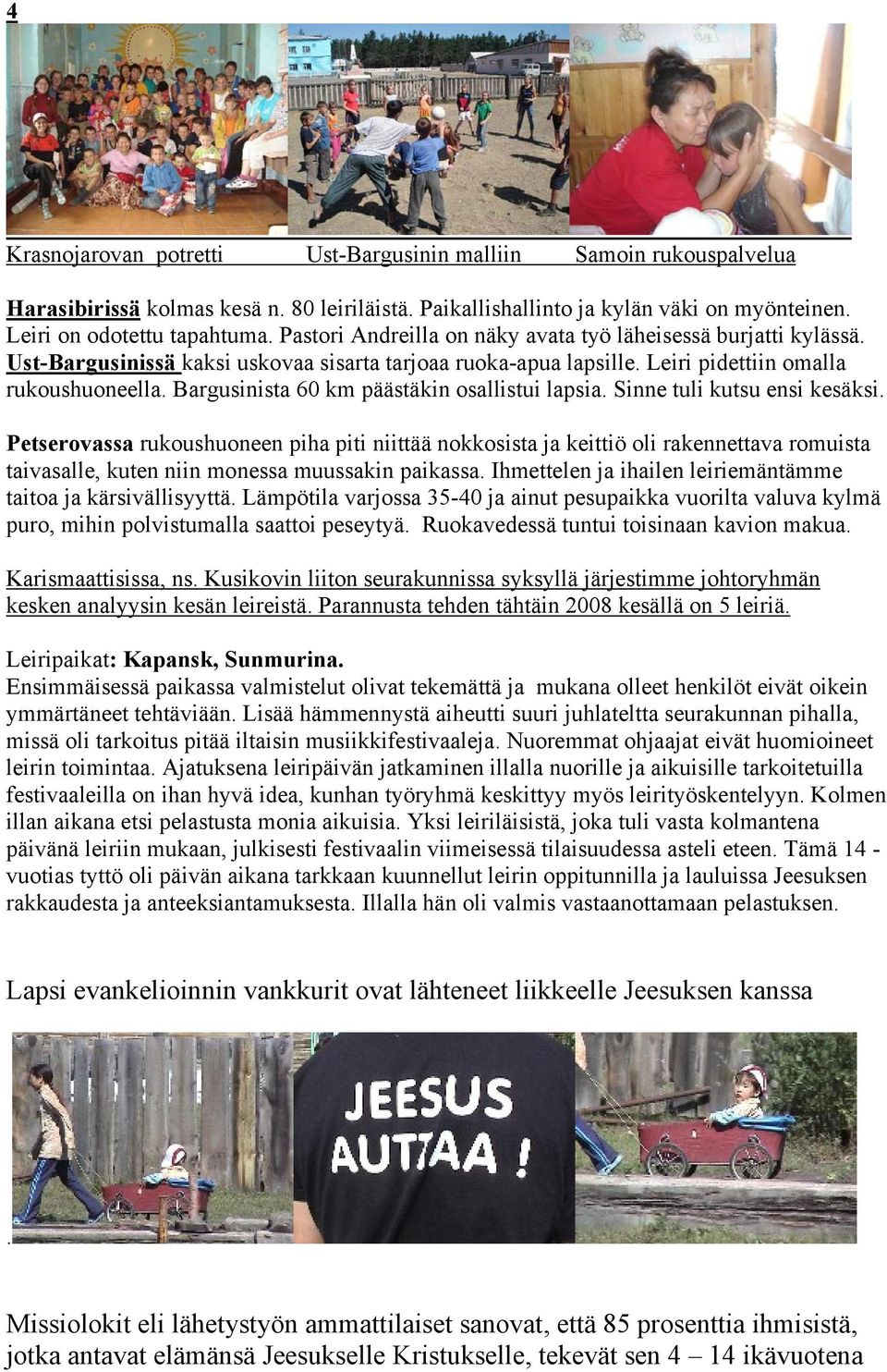 Bargusinista 60 km päästäkin osallistui lapsia. Sinne tuli kutsu ensi kesäksi.