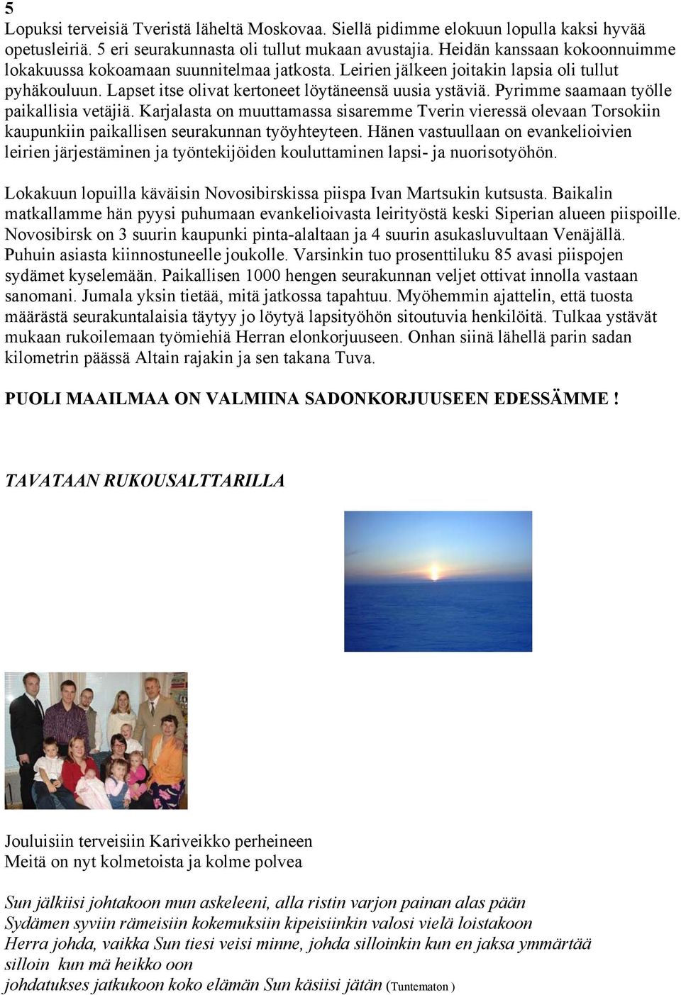 Pyrimme saamaan työlle paikallisia vetäjiä. Karjalasta on muuttamassa sisaremme Tverin vieressä olevaan Torsokiin kaupunkiin paikallisen seurakunnan työyhteyteen.