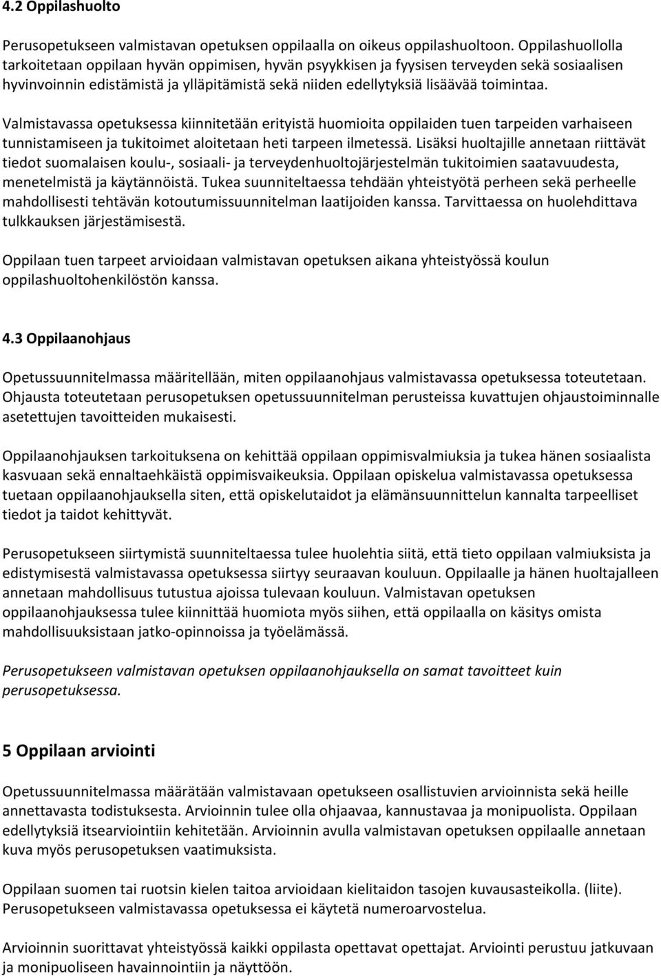 Valmistavassa opetuksessa kiinnitetään erityistä huomioita oppilaiden tuen tarpeiden varhaiseen tunnistamiseen ja tukitoimet aloitetaan heti tarpeen ilmetessä.