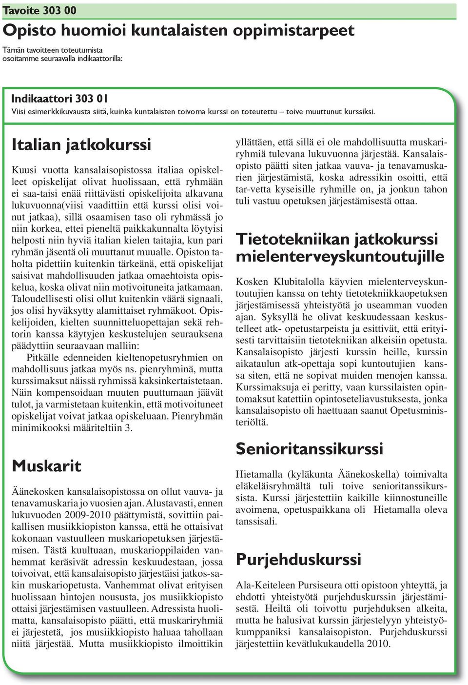 Italian jatkokurssi Kuusi vuotta kansalaisopistossa italiaa opiskelleet opiskelijat olivat huolissaan, että ryhmään ei saa-taisi enää riittävästi opiskelijoita alkavana lukuvuonna(viisi vaadittiin