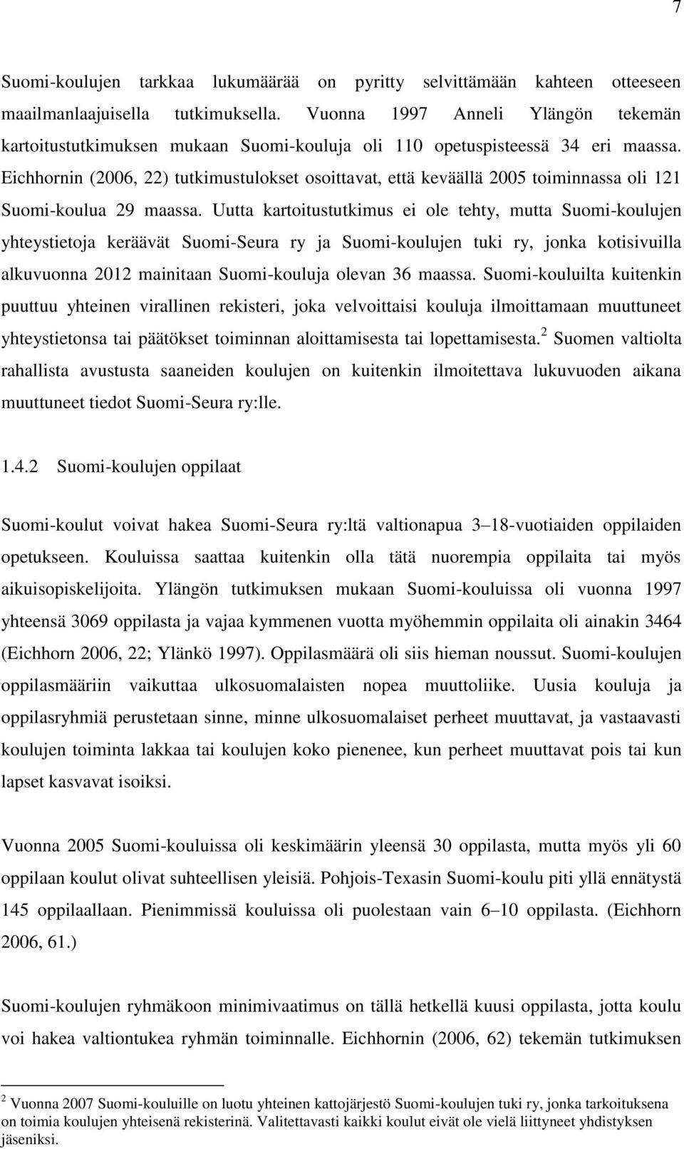 Eichhornin (2006, 22) tutkimustulokset osoittavat, että keväällä 2005 toiminnassa oli 121 Suomi-koulua 29 maassa.