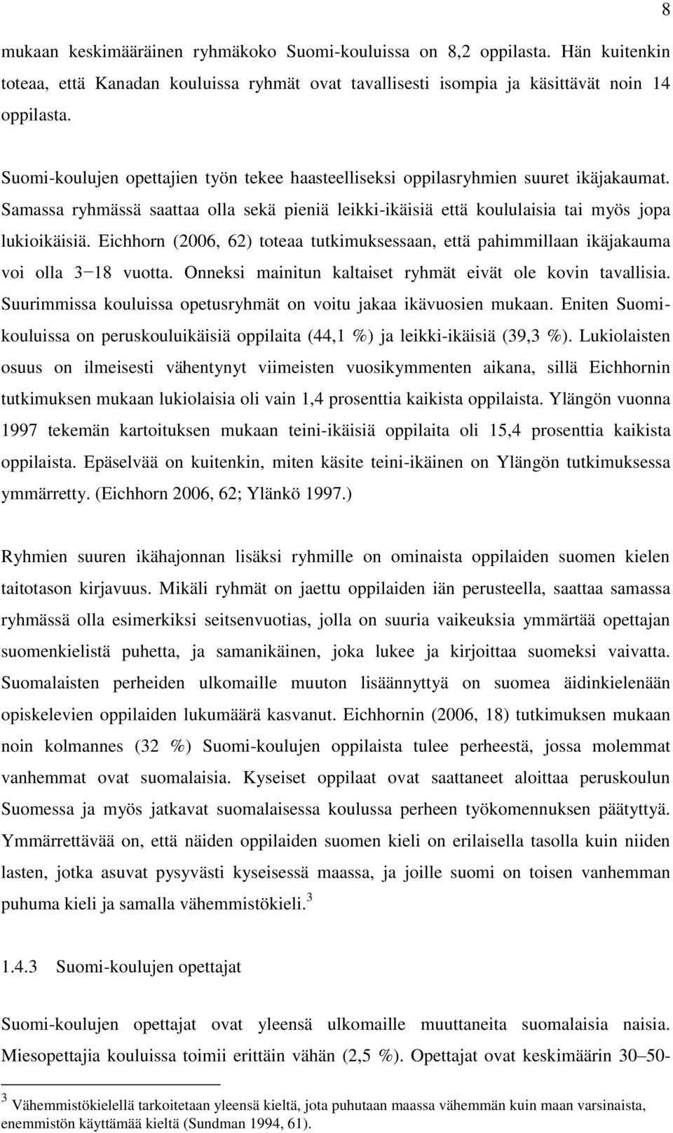 Eichhorn (2006, 62) toteaa tutkimuksessaan, että pahimmillaan ikäjakauma voi olla 3 18 vuotta. Onneksi mainitun kaltaiset ryhmät eivät ole kovin tavallisia.