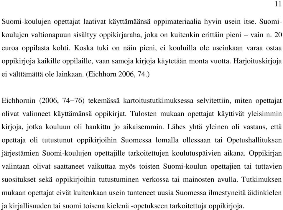 Harjoituskirjoja ei välttämättä ole lainkaan. (Eichhorn 2006, 74.) Eichhornin (2006, 74 76) tekemässä kartoitustutkimuksessa selvitettiin, miten opettajat olivat valinneet käyttämänsä oppikirjat.