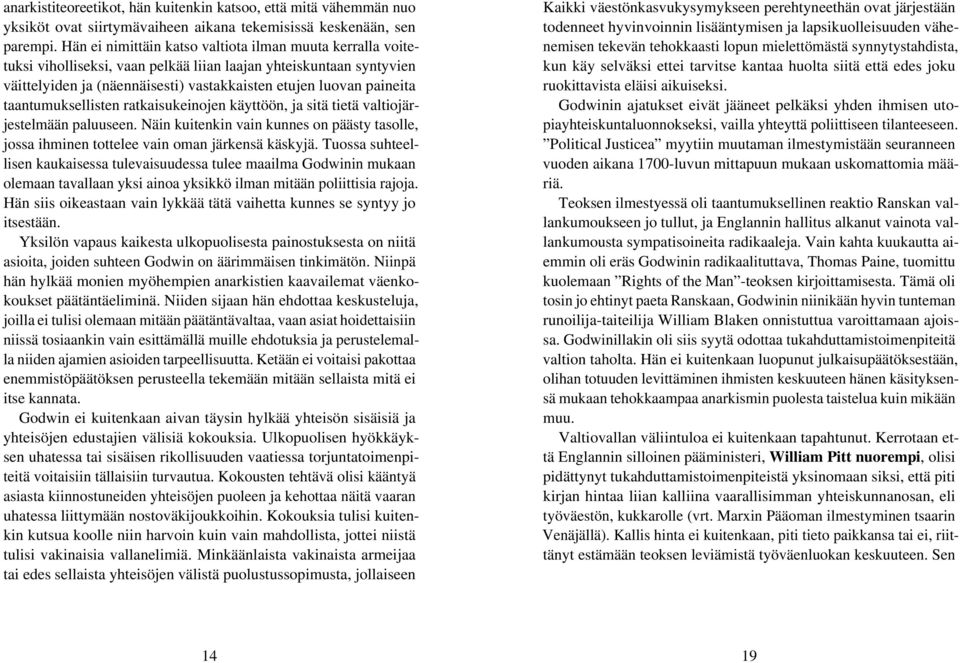 taantumuksellisten ratkaisukeinojen käyttöön, ja sitä tietä valtiojärjestelmään paluuseen. Näin kuitenkin vain kunnes on päästy tasolle, jossa ihminen tottelee vain oman järkensä käskyjä.