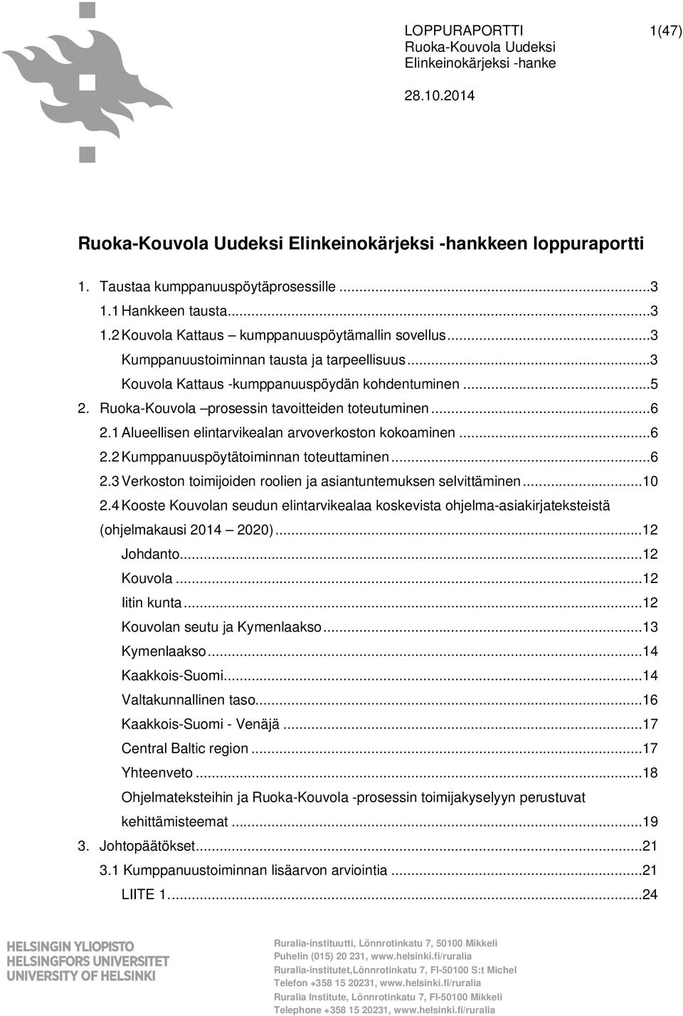 Ruoka-Kouvola prosessin tavoitteiden toteutuminen...6 2.1Alueellisen elintarvikealan arvoverkoston kokoaminen...6 2.2Kumppanuuspöytätoiminnan toteuttaminen...6 2.3Verkoston toimijoiden roolien ja asiantuntemuksen selvittäminen.