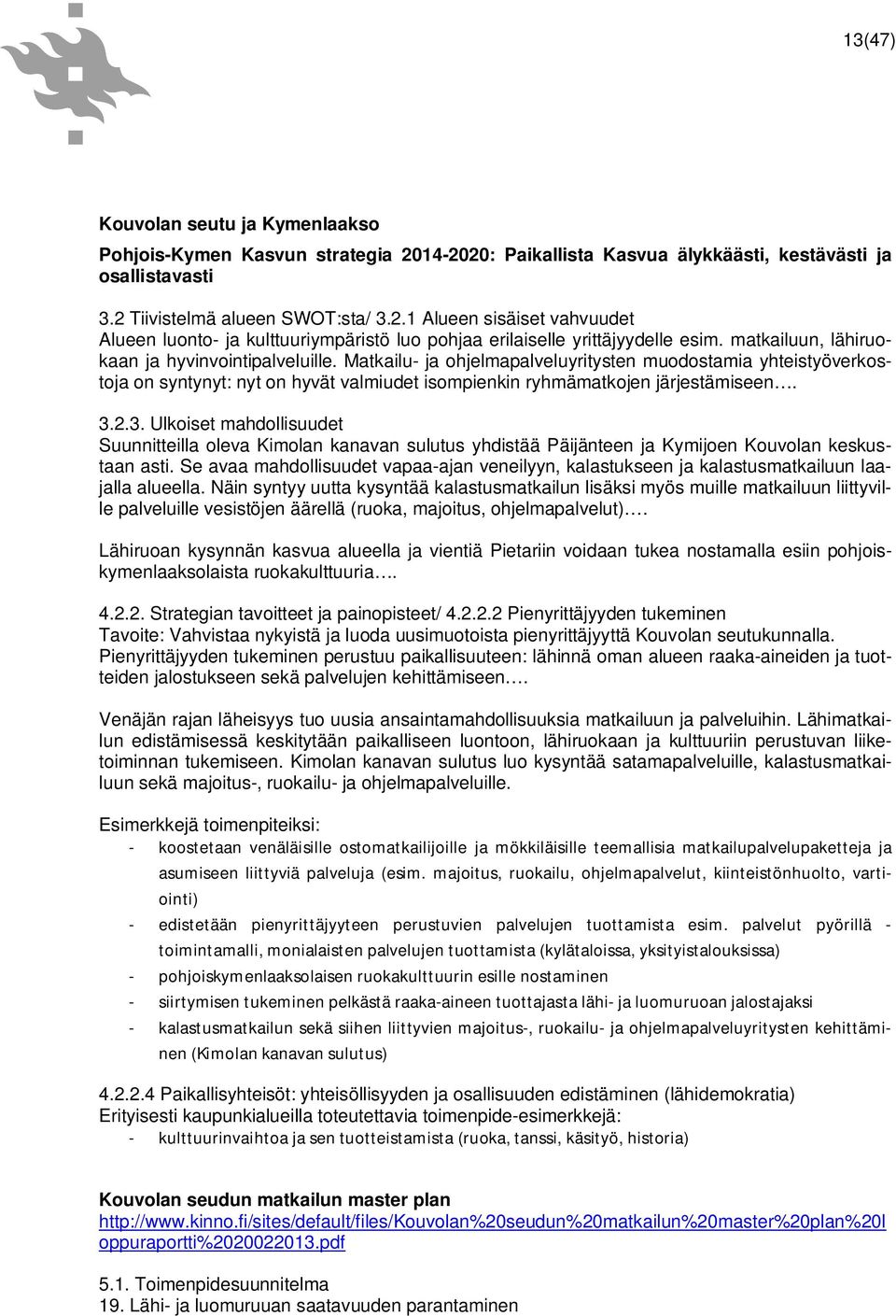 2.3. Ulkoiset mahdollisuudet Suunnitteilla oleva Kimolan kanavan sulutus yhdistää Päijänteen ja Kymijoen Kouvolan keskustaan asti.