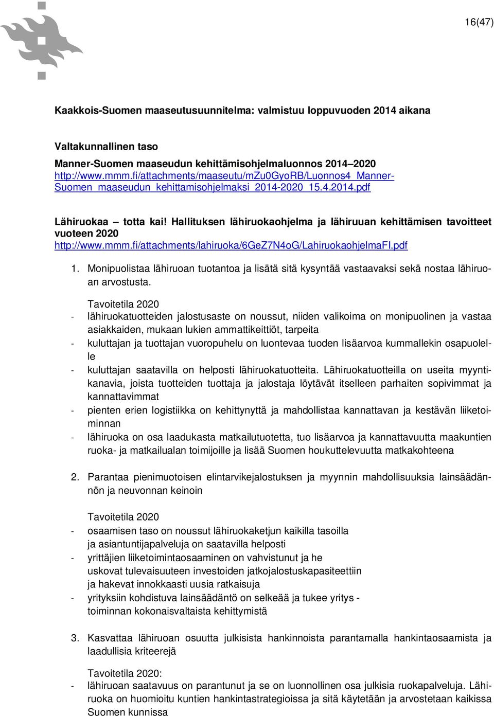 Hallituksen lähiruokaohjelma ja lähiruuan kehittämisen tavoitteet vuoteen 2020 http://www.mmm.fi/attachments/lahiruoka/6gez7n4og/lahiruokaohjelmafi.pdf 1.