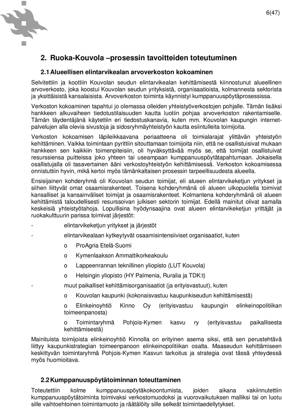 yrityksistä, organisaatioista, kolmannesta sektorista ja yksittäisistä kansalaisista. Arvoverkoston toiminta käynnistyi kumppanuuspöytäprosessissa.