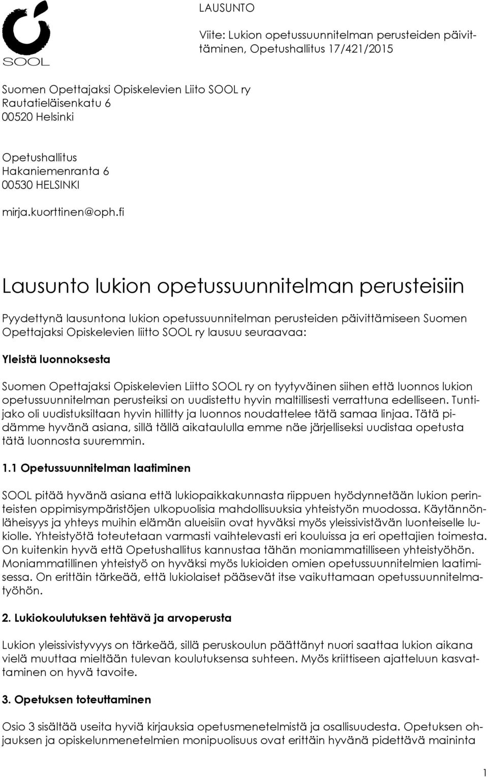 fi Lausunto lukion opetussuunnitelman perusteisiin Pyydettynä lausuntona lukion opetussuunnitelman perusteiden päivittämiseen Suomen Opettajaksi Opiskelevien liitto SOOL ry lausuu seuraavaa: Yleistä