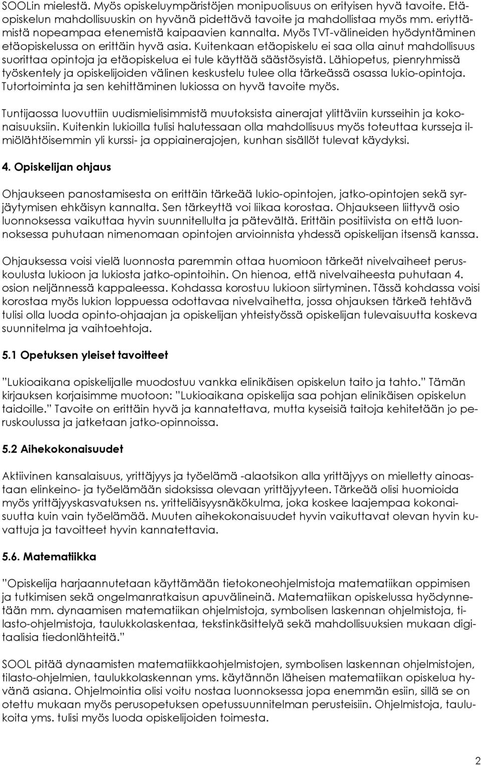 Kuitenkaan etäopiskelu ei saa olla ainut mahdollisuus suorittaa opintoja ja etäopiskelua ei tule käyttää säästösyistä.