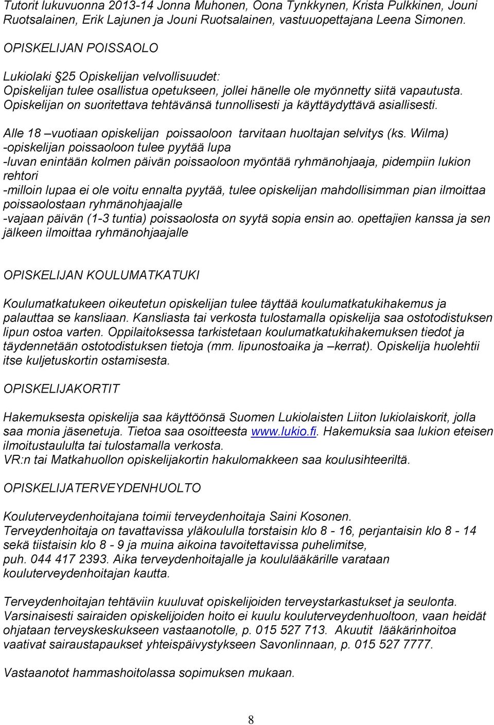 Opiskelijan on suoritettava tehtävänsä tunnollisesti ja käyttäydyttävä asiallisesti. Alle 18 vuotiaan opiskelijan poissaoloon tarvitaan huoltajan selvitys (ks.