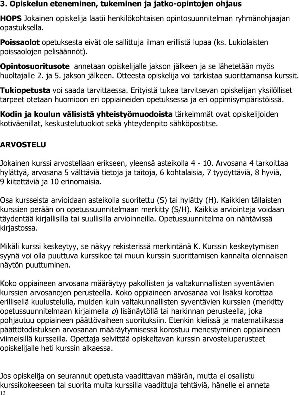 Opintosuoritusote annetaan opiskelijalle jakson jälkeen ja se lähetetään myös huoltajalle 2. ja 5. jakson jälkeen. Otteesta opiskelija voi tarkistaa suorittamansa kurssit.