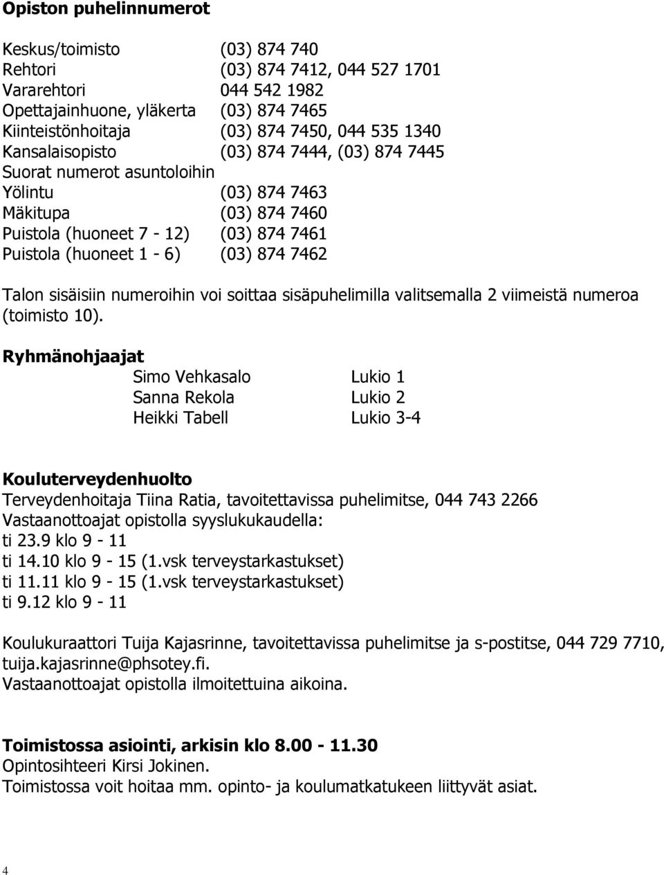 sisäisiin numeroihin voi soittaa sisäpuhelimilla valitsemalla 2 viimeistä numeroa (toimisto 10).