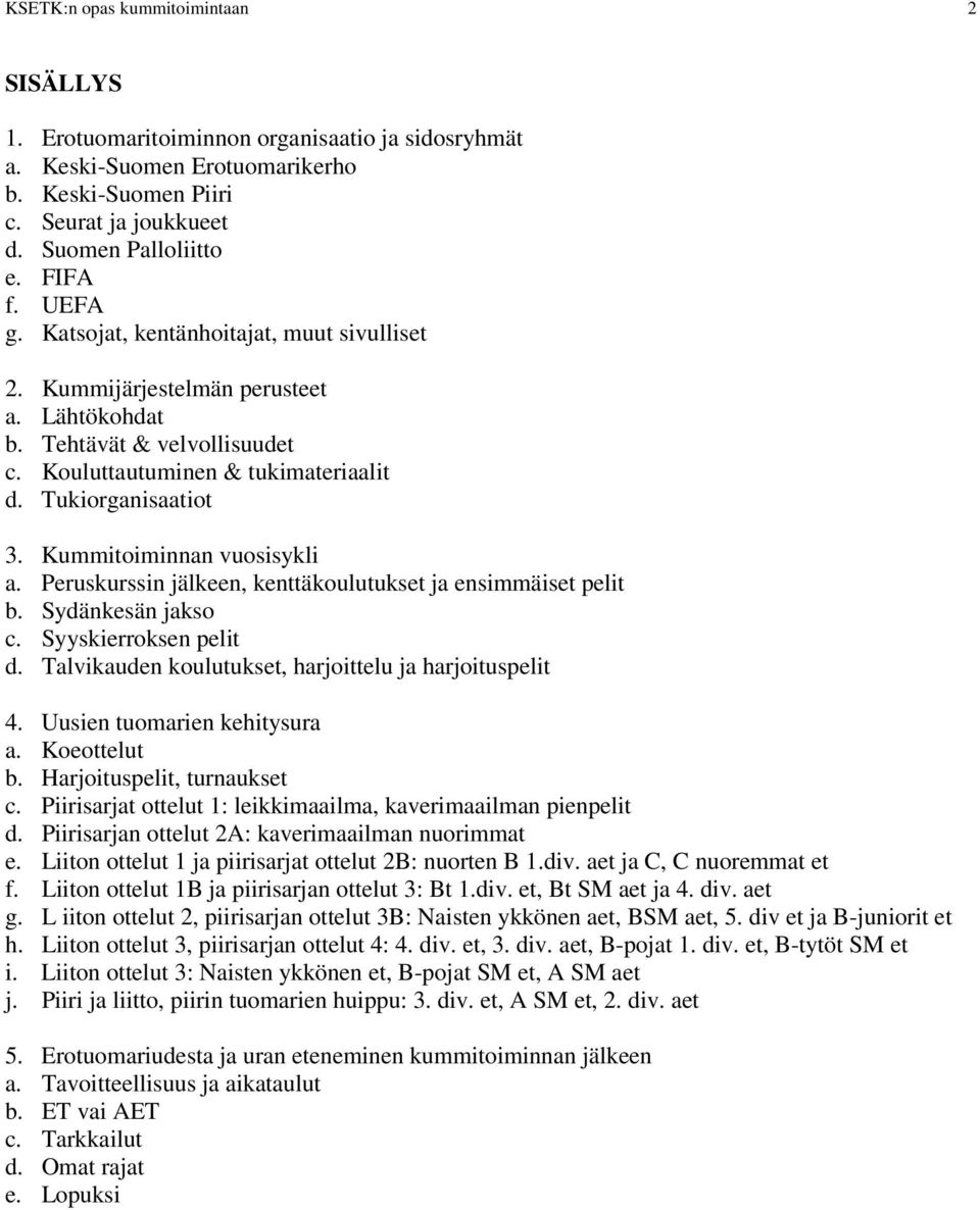 Kummitoiminnan vuosisykli a. Peruskurssin jälkeen, kenttäkoulutukset ja ensimmäiset pelit b. Sydänkesän jakso c. Syyskierroksen pelit d. Talvikauden koulutukset, harjoittelu ja harjoituspelit 4.