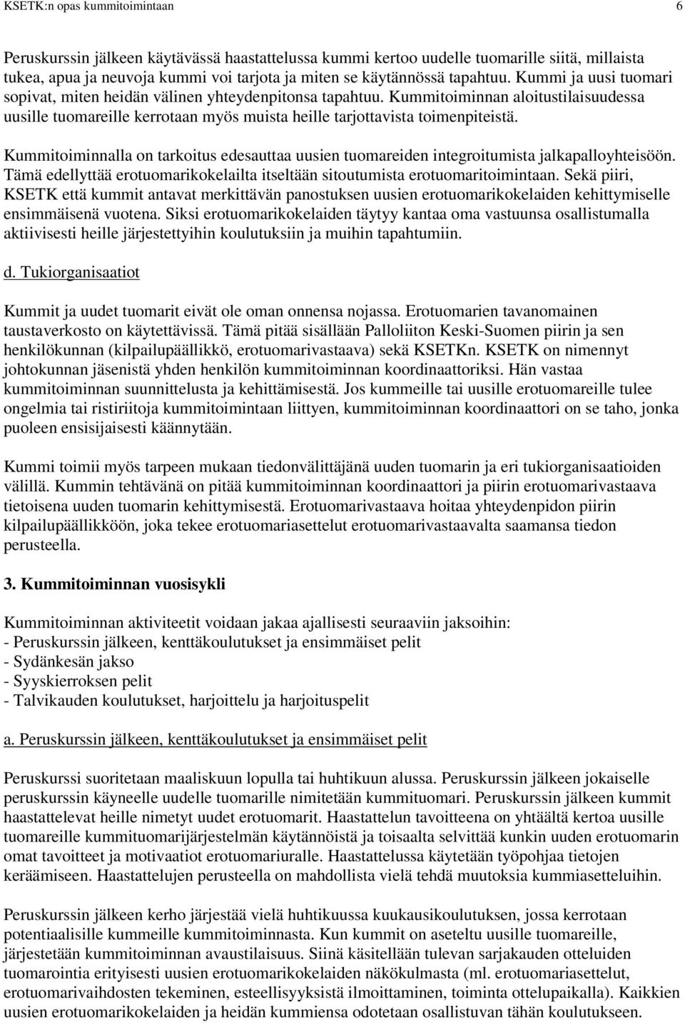 Kummitoiminnan aloitustilaisuudessa uusille tuomareille kerrotaan myös muista heille tarjottavista toimenpiteistä.