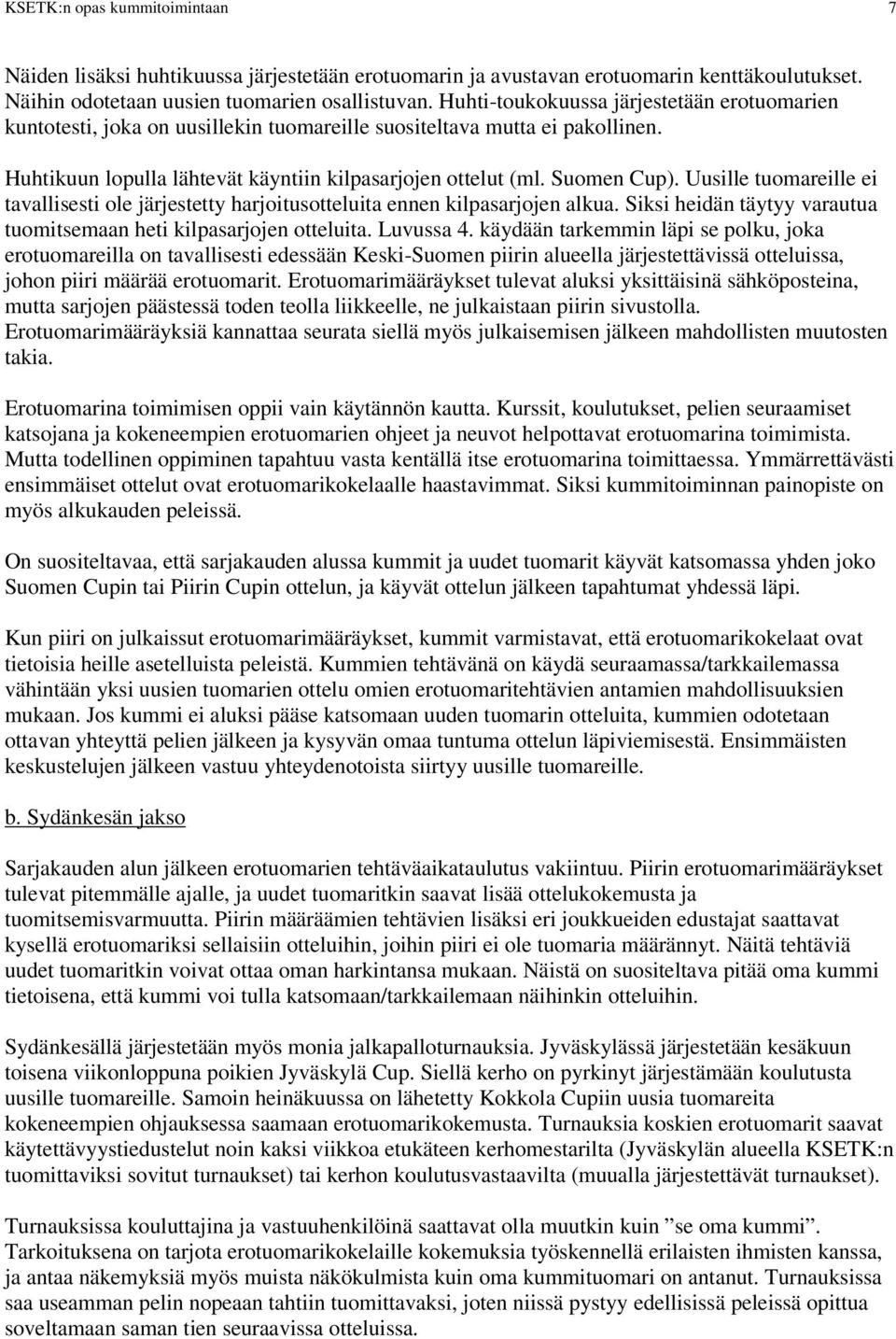 Uusille tuomareille ei tavallisesti ole järjestetty harjoitusotteluita ennen kilpasarjojen alkua. Siksi heidän täytyy varautua tuomitsemaan heti kilpasarjojen otteluita. Luvussa 4.