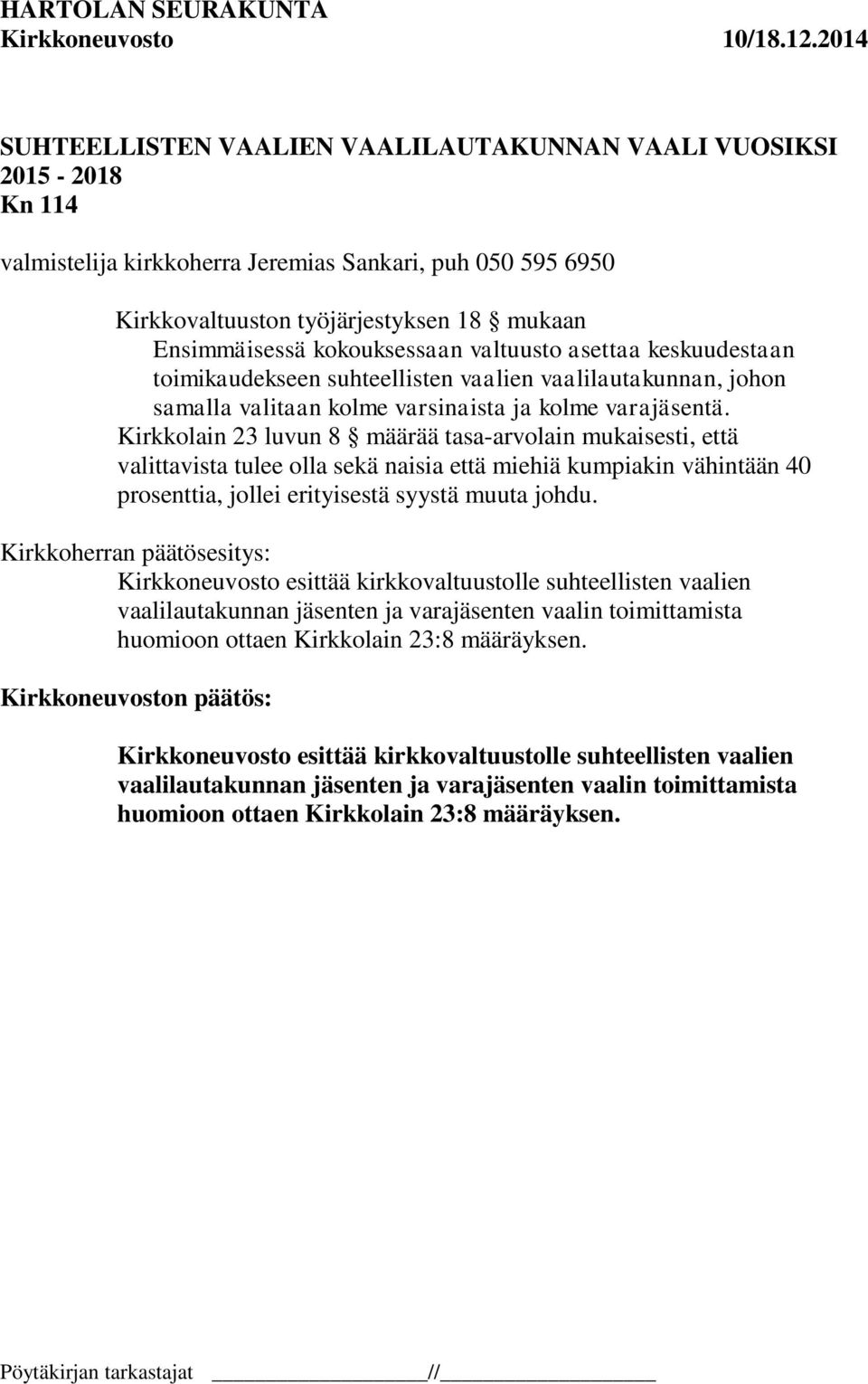 Kirkkolain 23 luvun 8 määrää tasa-arvolain mukaisesti, että valittavista tulee olla sekä naisia että miehiä kumpiakin vähintään 40 prosenttia, jollei erityisestä syystä muuta johdu.