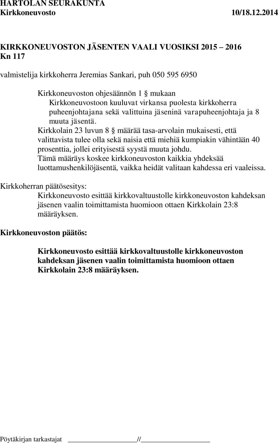 Kirkkolain 23 luvun 8 määrää tasa-arvolain mukaisesti, että valittavista tulee olla sekä naisia että miehiä kumpiakin vähintään 40 prosenttia, jollei erityisestä syystä muuta johdu.