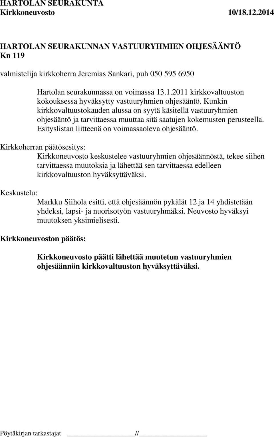 Kirkkoneuvosto keskustelee vastuuryhmien ohjesäännöstä, tekee siihen tarvittaessa muutoksia ja lähettää sen tarvittaessa edelleen kirkkovaltuuston hyväksyttäväksi.