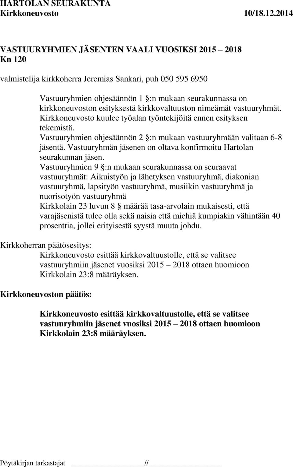 Vastuuryhmän jäsenen on oltava konfirmoitu Hartolan seurakunnan jäsen.