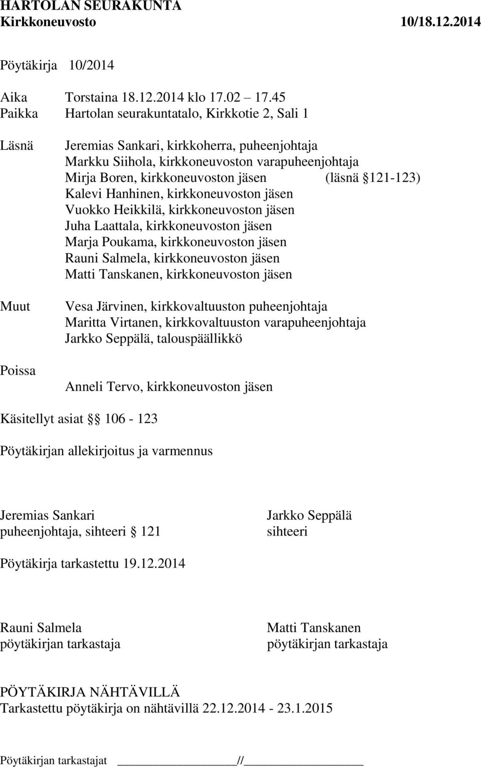 jäsen (läsnä 121-123) Kalevi Hanhinen, kirkkoneuvoston jäsen Vuokko Heikkilä, kirkkoneuvoston jäsen Juha Laattala, kirkkoneuvoston jäsen Marja Poukama, kirkkoneuvoston jäsen Rauni Salmela,