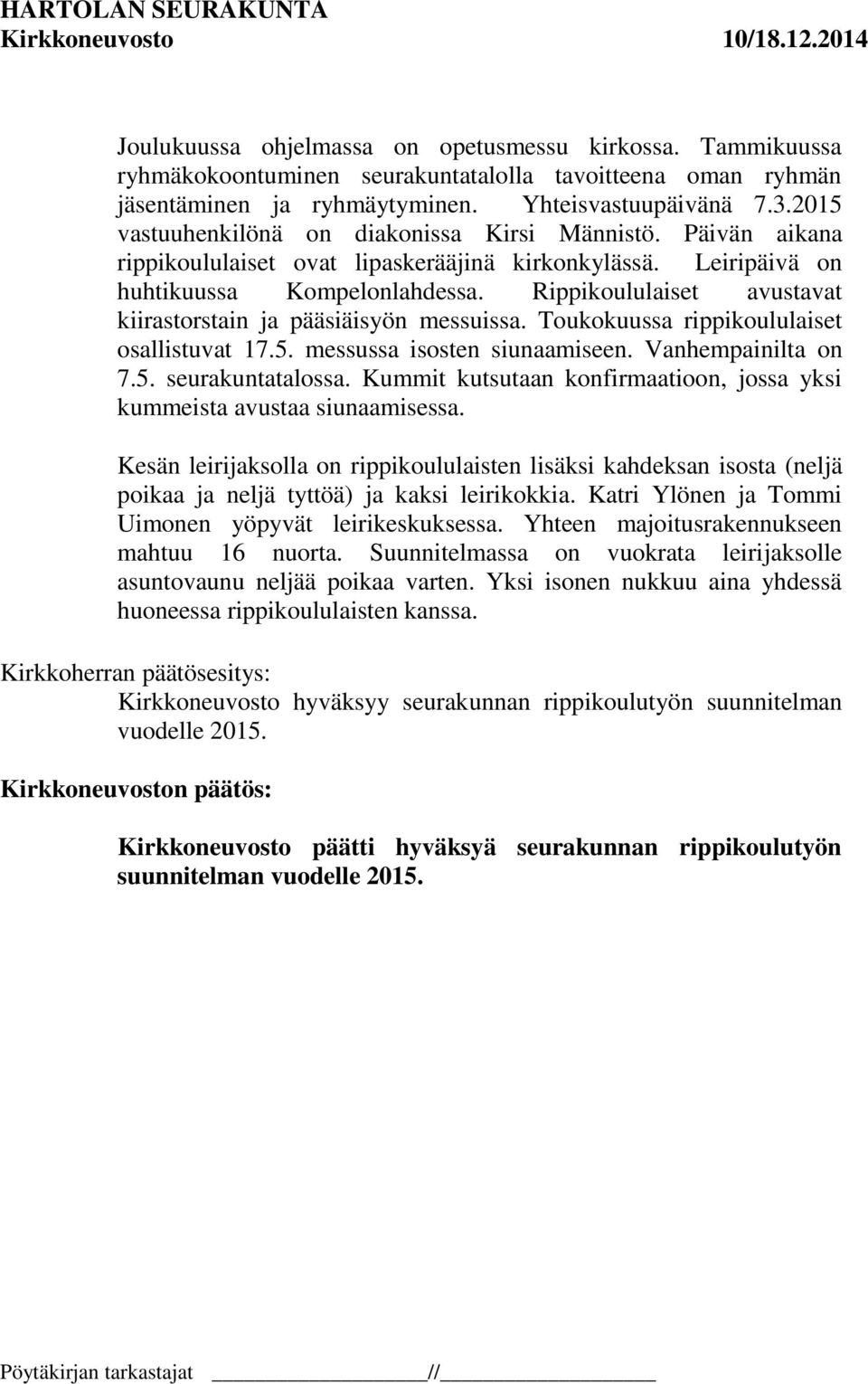 Rippikoululaiset avustavat kiirastorstain ja pääsiäisyön messuissa. Toukokuussa rippikoululaiset osallistuvat 17.5. messussa isosten siunaamiseen. Vanhempainilta on 7.5. seurakuntatalossa.