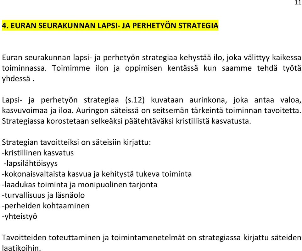 Auringon säteissä on seitsemän tärkeintä toiminnan tavoitetta. Strategiassa korostetaan selkeäksi päätehtäväksi kristillistä kasvatusta.