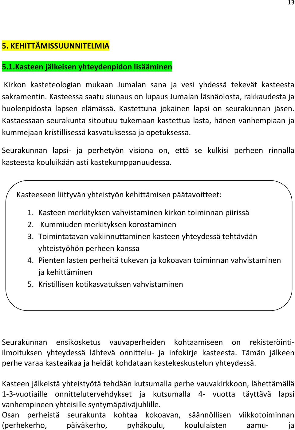 Kastaessaan seurakunta sitoutuu tukemaan kastettua lasta, hänen vanhempiaan ja kummejaan kristillisessä kasvatuksessa ja opetuksessa.