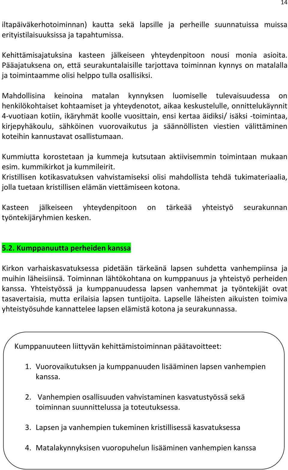 Mahdollisina keinoina matalan kynnyksen luomiselle tulevaisuudessa on henkilökohtaiset kohtaamiset ja yhteydenotot, aikaa keskustelulle, onnittelukäynnit 4-vuotiaan kotiin, ikäryhmät koolle