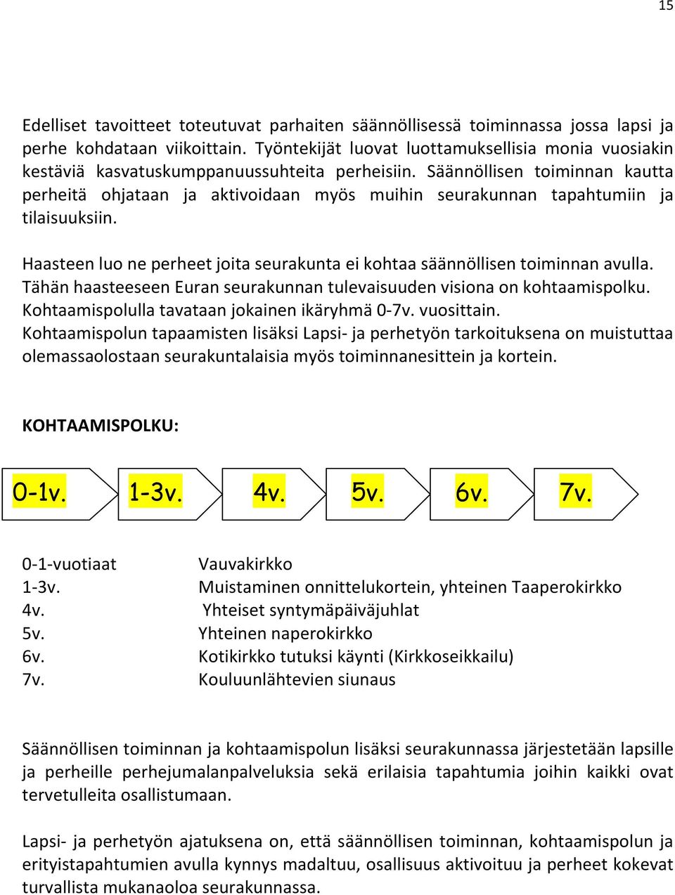 Säännöllisen toiminnan kautta perheitä ohjataan ja aktivoidaan myös muihin seurakunnan tapahtumiin ja tilaisuuksiin. Haasteen luo ne perheet joita seurakunta ei kohtaa säännöllisen toiminnan avulla.