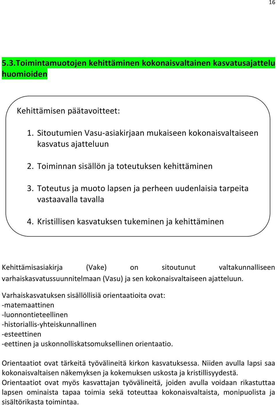 Kristillisen kasvatuksen tukeminen ja kehittäminen Kehittämisasiakirja (Vake) on sitoutunut valtakunnalliseen varhaiskasvatussuunnitelmaan (Vasu) ja sen kokonaisvaltaiseen ajatteluun.