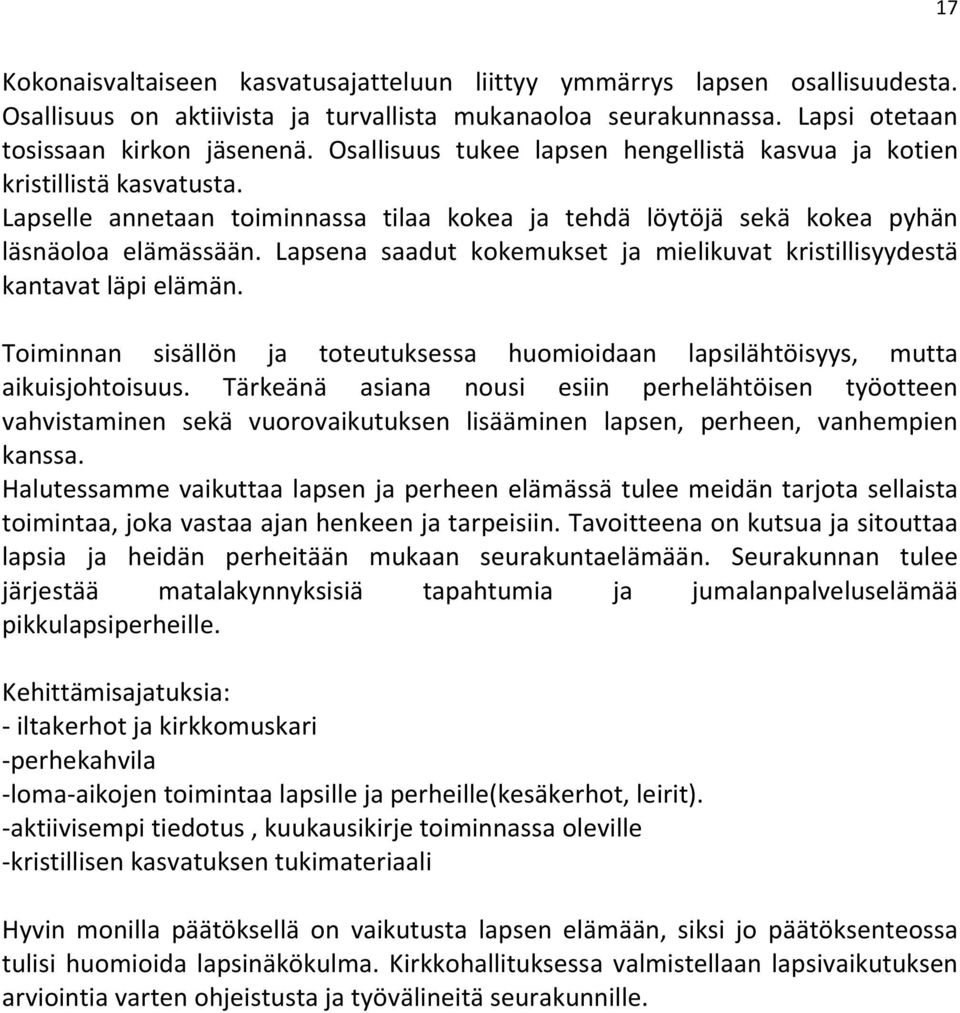 Lapsena saadut kokemukset ja mielikuvat kristillisyydestä kantavat läpi elämän. Toiminnan sisällön ja toteutuksessa huomioidaan lapsilähtöisyys, mutta aikuisjohtoisuus.