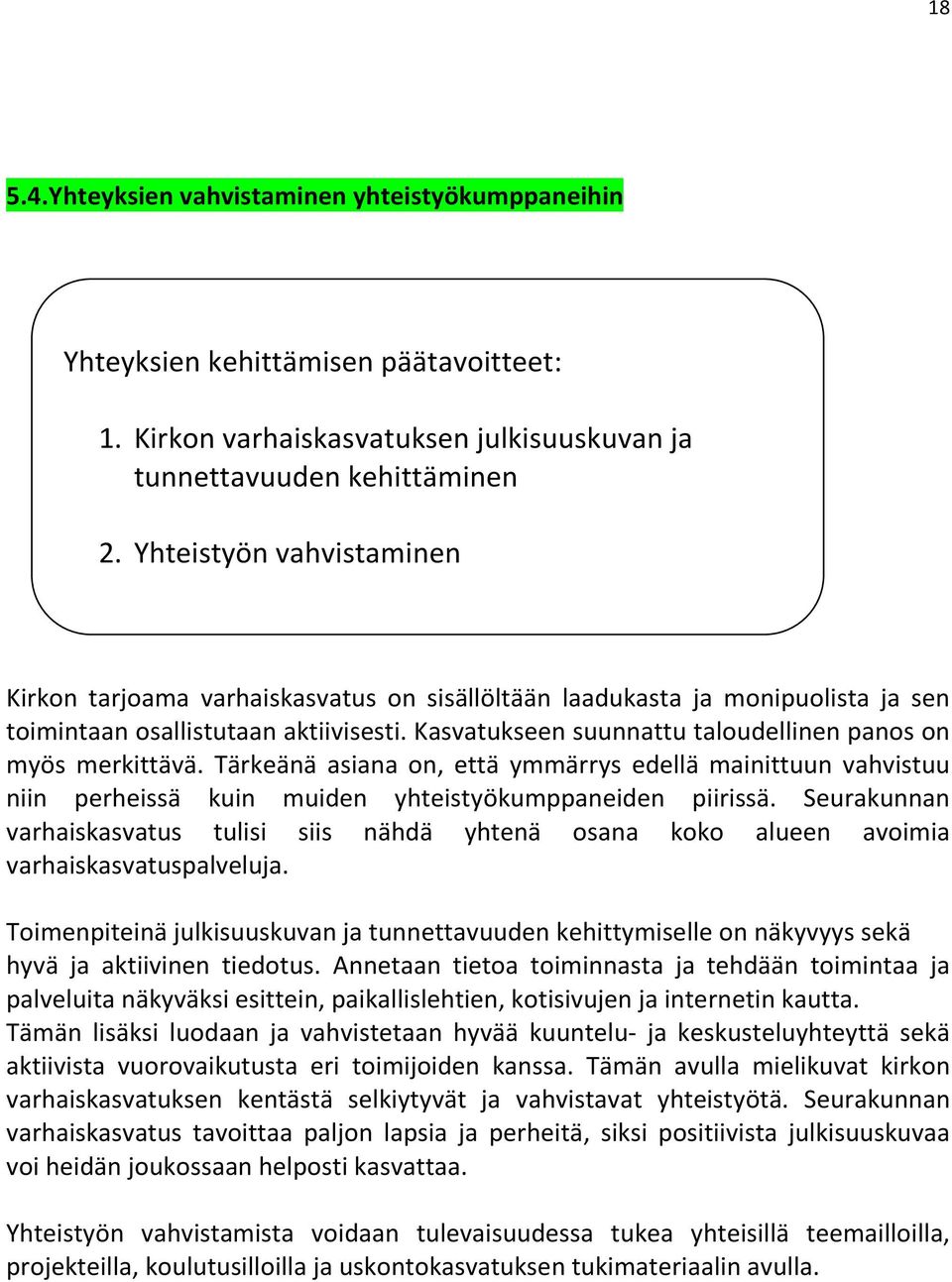 Kasvatukseen suunnattu taloudellinen panos on myös merkittävä. Tärkeänä asiana on, että ymmärrys edellä mainittuun vahvistuu niin perheissä kuin muiden yhteistyökumppaneiden piirissä.