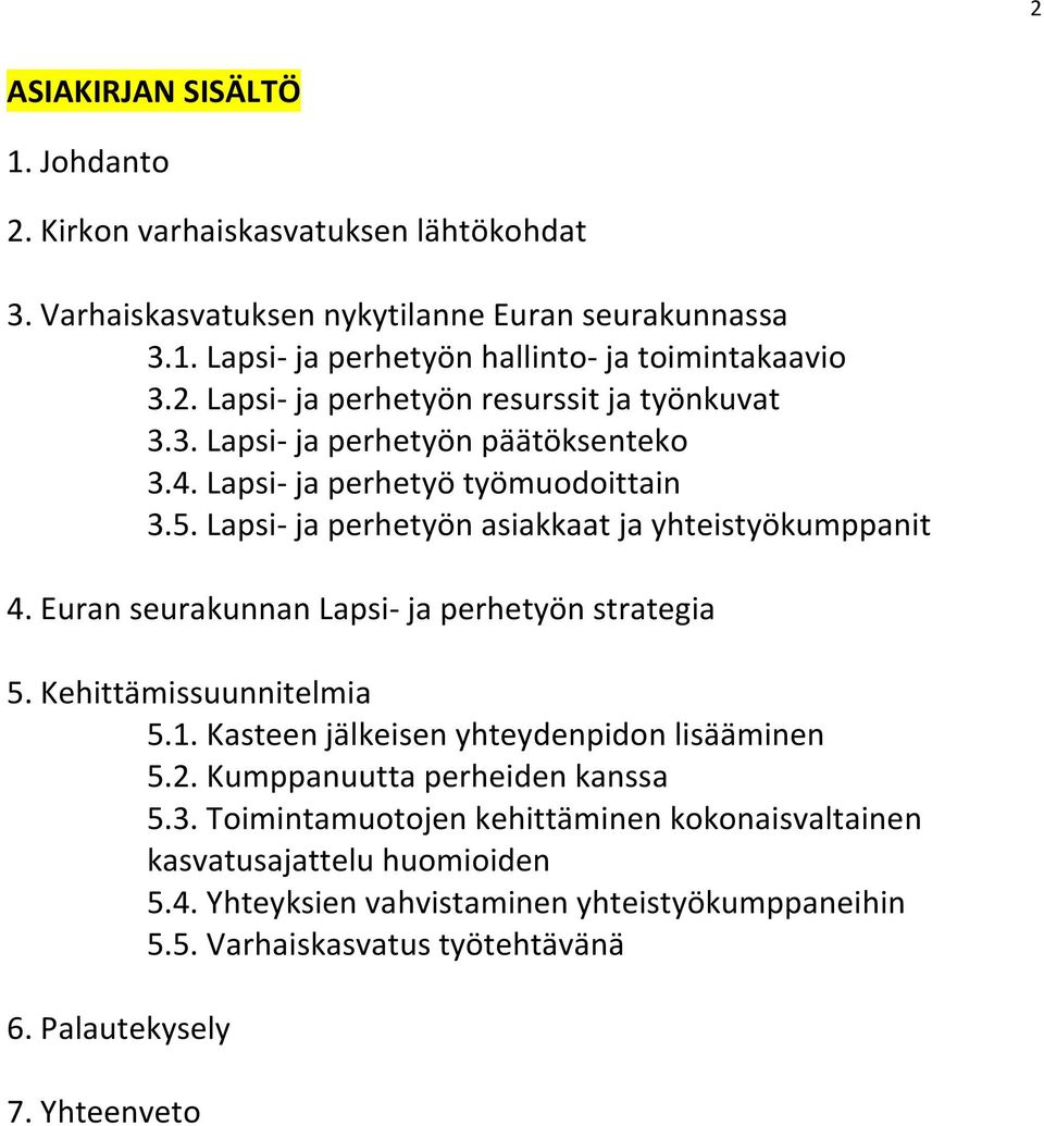 Lapsi- ja perhetyön asiakkaat ja yhteistyökumppanit 4. Euran seurakunnan Lapsi- ja perhetyön strategia 5. Kehittämissuunnitelmia 5.1. Kasteen jälkeisen yhteydenpidon lisääminen 5.2.