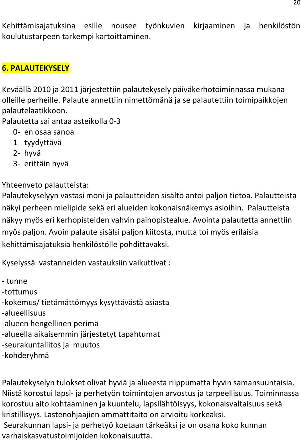 Palautetta sai antaa asteikolla 0-3 0- en osaa sanoa 1- tyydyttävä 2- hyvä 3- erittäin hyvä Yhteenveto palautteista: Palautekyselyyn vastasi moni ja palautteiden sisältö antoi paljon tietoa.