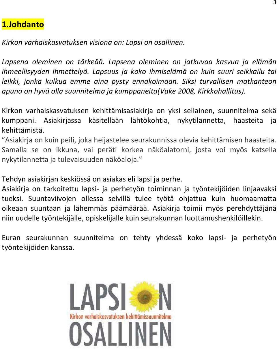 Siksi turvallisen matkanteon apuna on hyvä olla suunnitelma ja kumppaneita(vake 2008, Kirkkohallitus). Kirkon varhaiskasvatuksen kehittämisasiakirja on yksi sellainen, suunnitelma sekä kumppani.