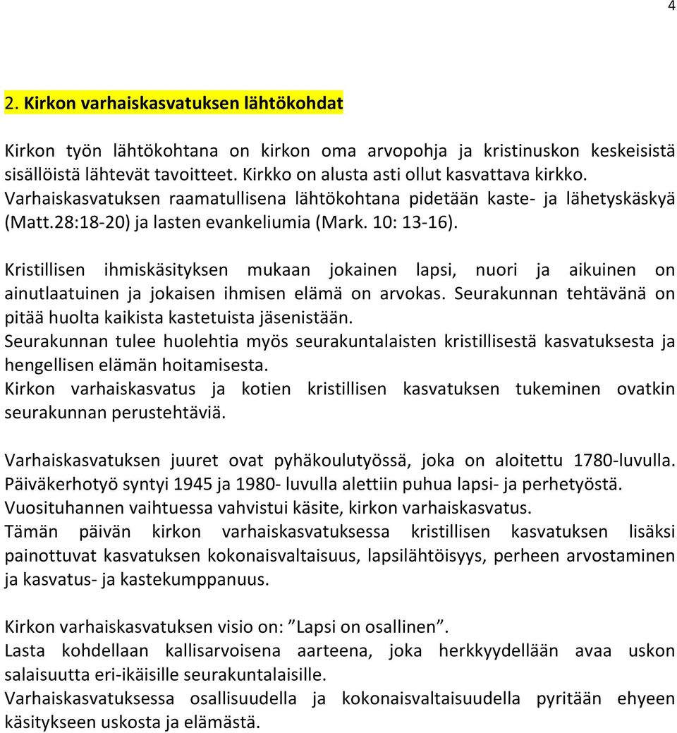 Kristillisen ihmiskäsityksen mukaan jokainen lapsi, nuori ja aikuinen on ainutlaatuinen ja jokaisen ihmisen elämä on arvokas. Seurakunnan tehtävänä on pitää huolta kaikista kastetuista jäsenistään.