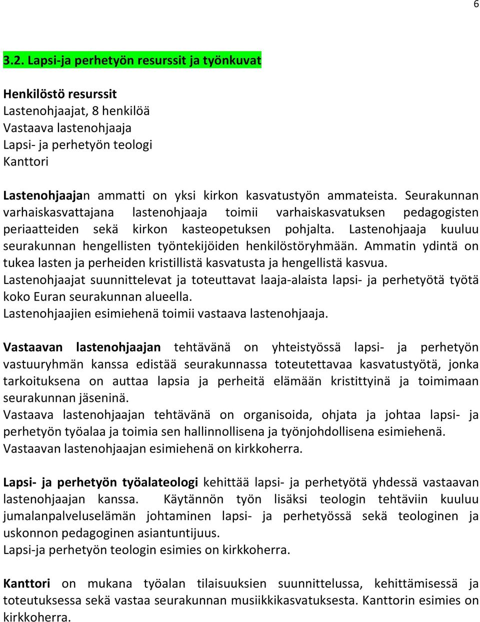 kasvatustyön ammateista. Seurakunnan varhaiskasvattajana lastenohjaaja toimii varhaiskasvatuksen pedagogisten periaatteiden sekä kirkon kasteopetuksen pohjalta.