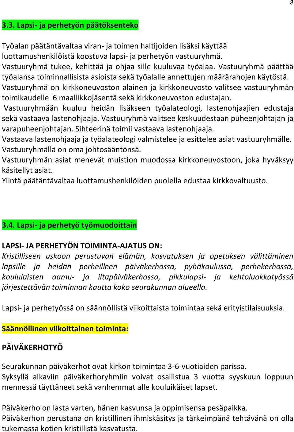 Vastuuryhmä on kirkkoneuvoston alainen ja kirkkoneuvosto valitsee vastuuryhmän toimikaudelle 6 maallikkojäsentä sekä kirkkoneuvoston edustajan.