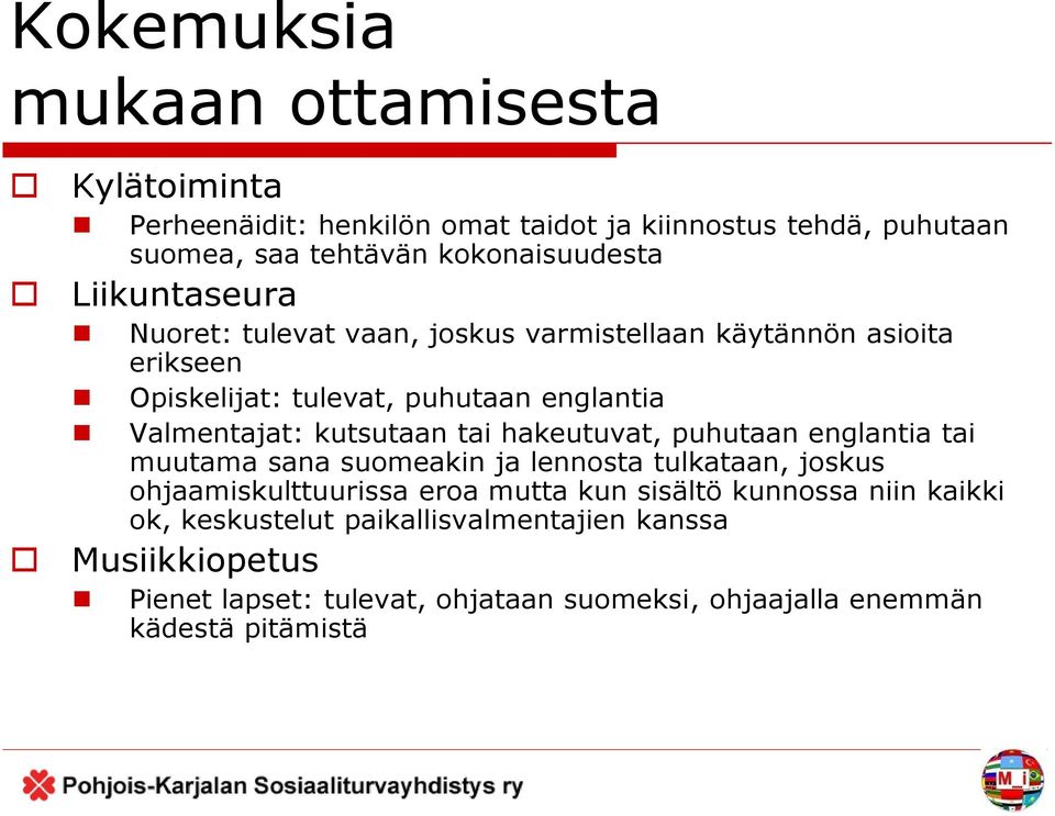 tai hakeutuvat, puhutaan englantia tai muutama sana suomeakin ja lennosta tulkataan, joskus ohjaamiskulttuurissa eroa mutta kun sisältö kunnossa