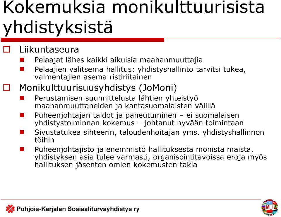 Puheenjohtajan taidot ja paneutuminen ei suomalaisen yhdistystoiminnan kokemus johtanut hyvään toimintaan Sivustatukea sihteerin, taloudenhoitajan yms.