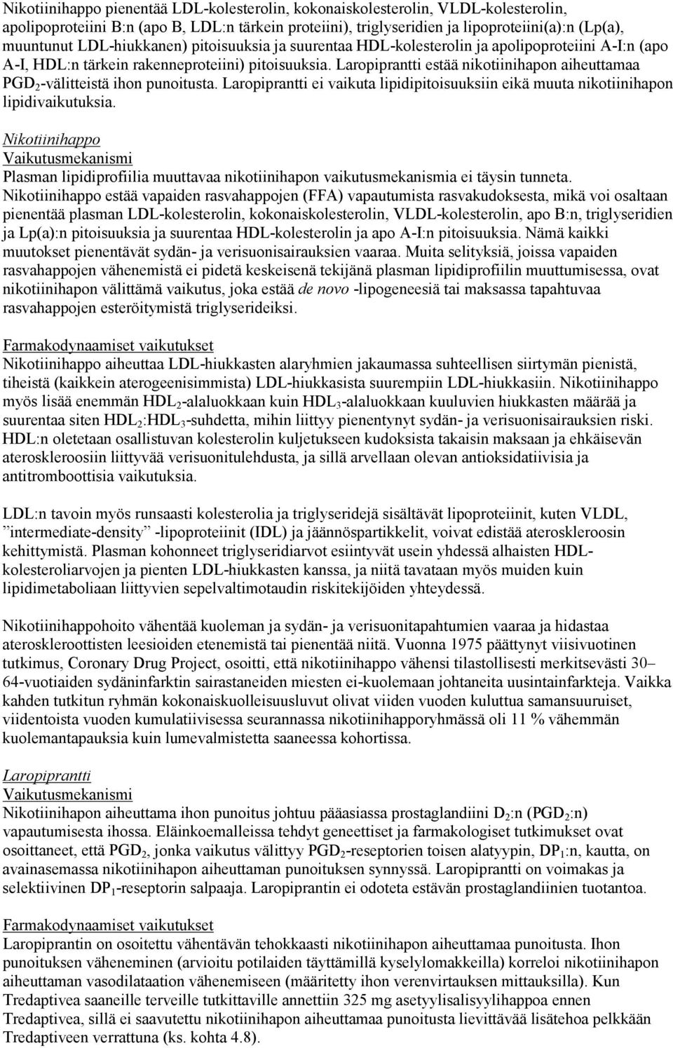 Laropiprantti estää nikotiinihapon aiheuttamaa PGD 2 -välitteistä ihon punoitusta. Laropiprantti ei vaikuta lipidipitoisuuksiin eikä muuta nikotiinihapon lipidivaikutuksia.