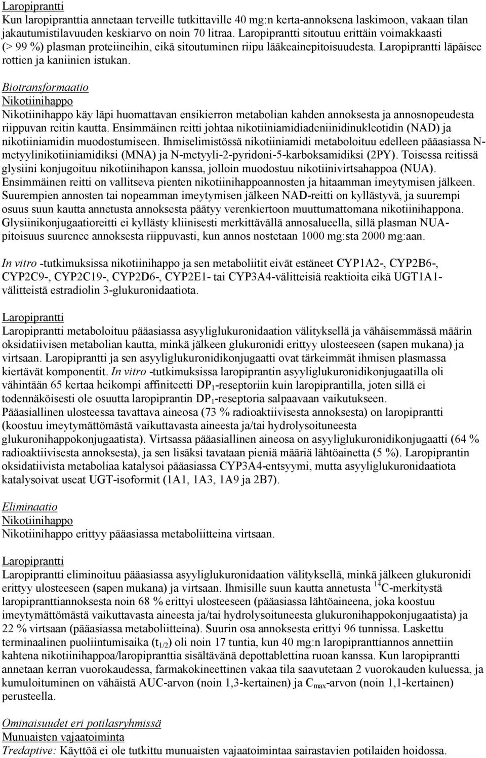 Biotransformaatio käy läpi huomattavan ensikierron metabolian kahden annoksesta ja annosnopeudesta riippuvan reitin kautta.