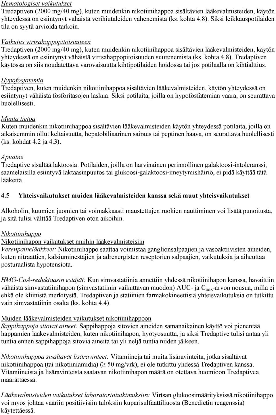 Vaikutus virtsahappopitoisuuteen Tredaptiven (2000 mg/40 mg), kuten muidenkin nikotiinihappoa sisältävien lääkevalmisteiden, käytön yhteydessä on esiintynyt vähäistä virtsahappopitoisuuden