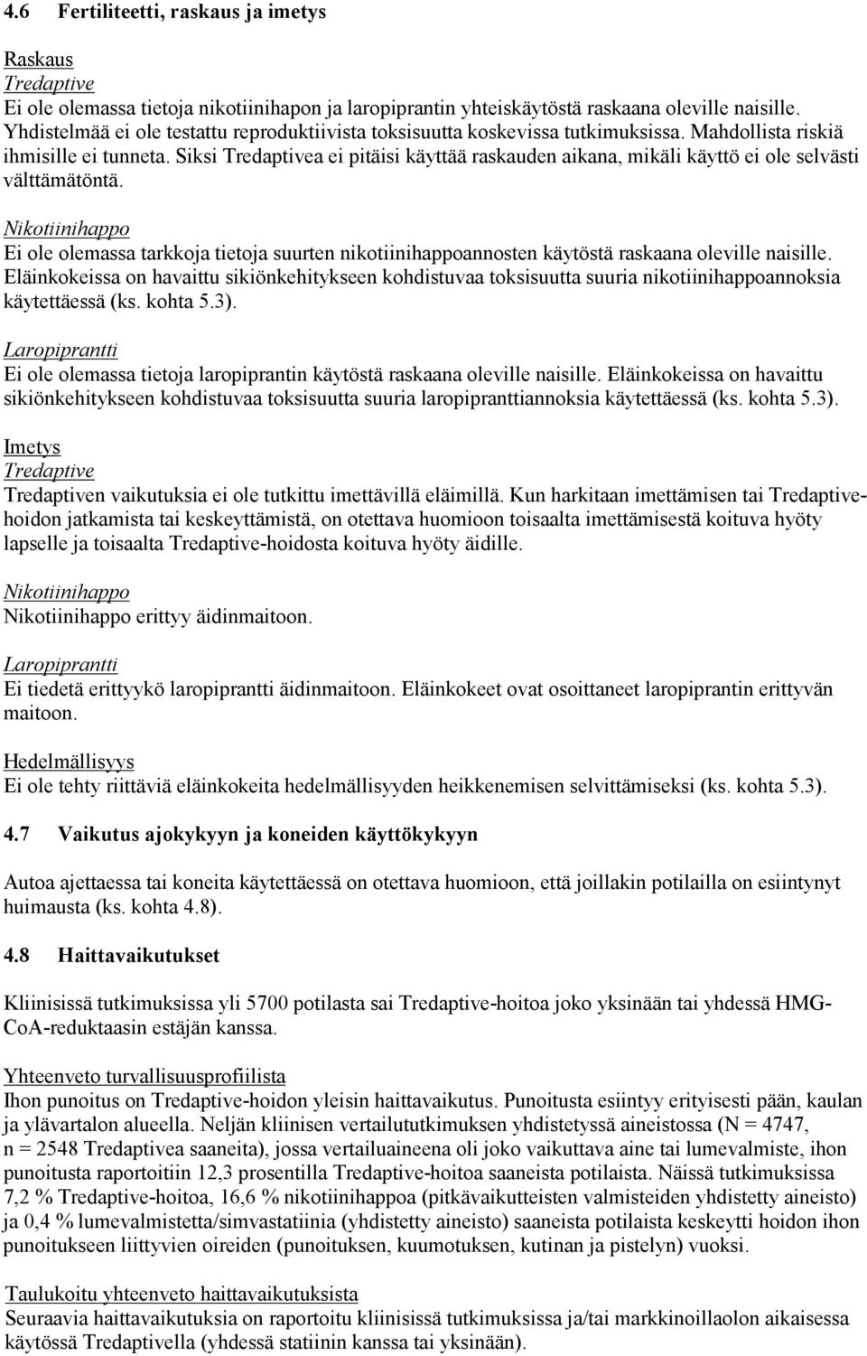 Siksi Tredaptivea ei pitäisi käyttää raskauden aikana, mikäli käyttö ei ole selvästi välttämätöntä. Ei ole olemassa tarkkoja tietoja suurten nikotiinihappoannosten käytöstä raskaana oleville naisille.