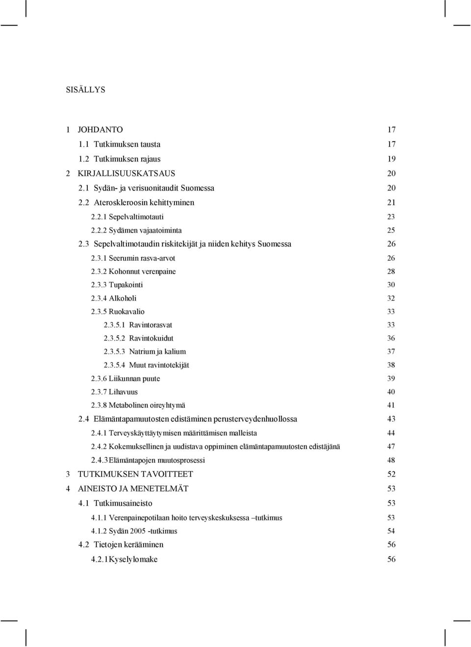 3.5.1 Ravintorasvat 33 2.3.5.2 Ravintokuidut 36 2.3.5.3 Natrium ja kalium 37 2.3.5.4 Muut ravintotekijät 38 2.3.6 Liikunnan puute 39 2.3.7 Lihavuus 40 2.3.8 Metabolinen oireyhtymä 41 2.