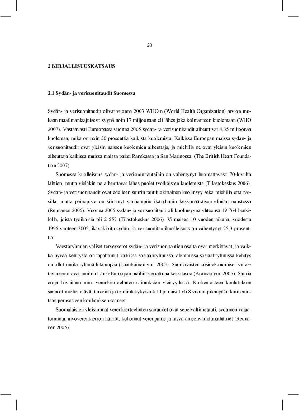 kuolemaan (WHO 2007). Vastaavasti Euroopassa vuonna 2005 sydän ja verisuonitaudit aiheuttivat 4,35 miljoonaa kuolemaa, mikä on noin 50 prosenttia kaikista kuolemista.